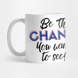 Be the Change you Want to See! Mug